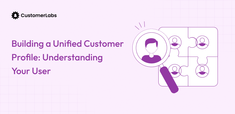 Building a Unified Customer Profile: Understanding Your User