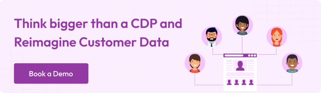 Think bigger than a cdp and reimagine customer data